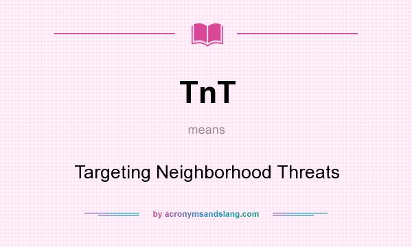 What does TnT mean? It stands for Targeting Neighborhood Threats