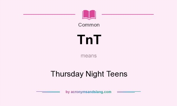 What does TnT mean? It stands for Thursday Night Teens
