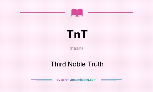 What does TnT mean? It stands for Third Noble Truth