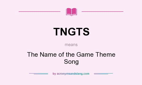 What does TNGTS mean? It stands for The Name of the Game Theme Song