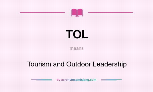 What does TOL mean? It stands for Tourism and Outdoor Leadership