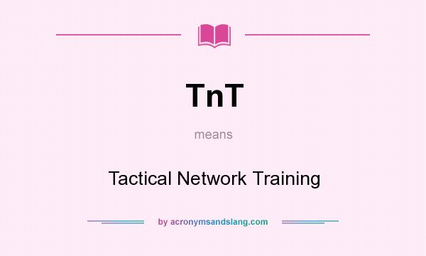 What does TnT mean? It stands for Tactical Network Training