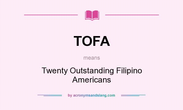 What does TOFA mean? It stands for Twenty Outstanding Filipino Americans