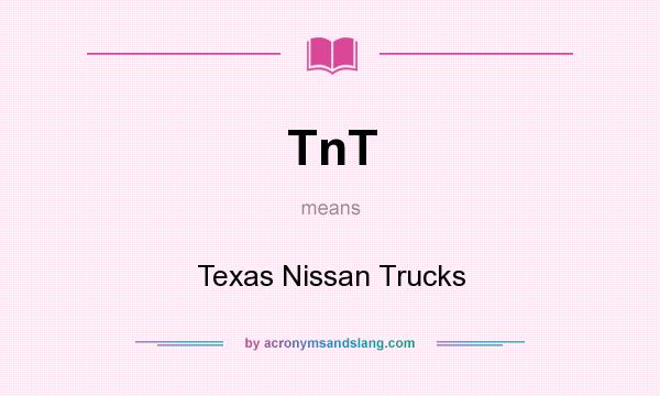 What does TnT mean? It stands for Texas Nissan Trucks
