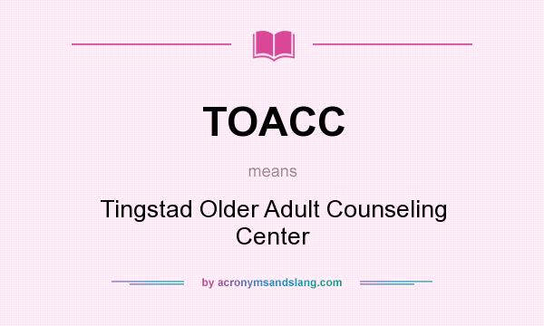 What does TOACC mean? It stands for Tingstad Older Adult Counseling Center