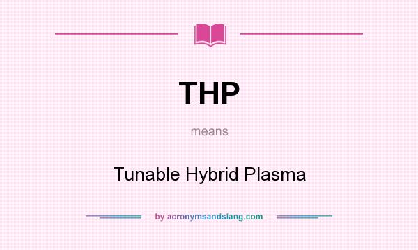 What does THP mean? It stands for Tunable Hybrid Plasma
