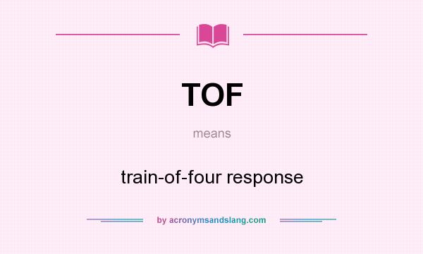 What does TOF mean? It stands for train-of-four response