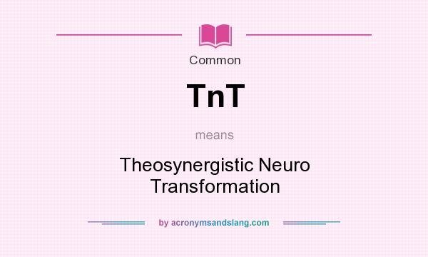 What does TnT mean? It stands for Theosynergistic Neuro Transformation