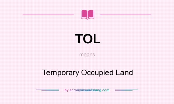 What does TOL mean? It stands for Temporary Occupied Land