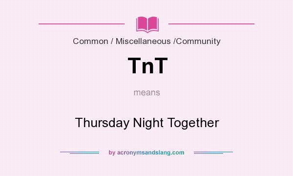 What does TnT mean? It stands for Thursday Night Together