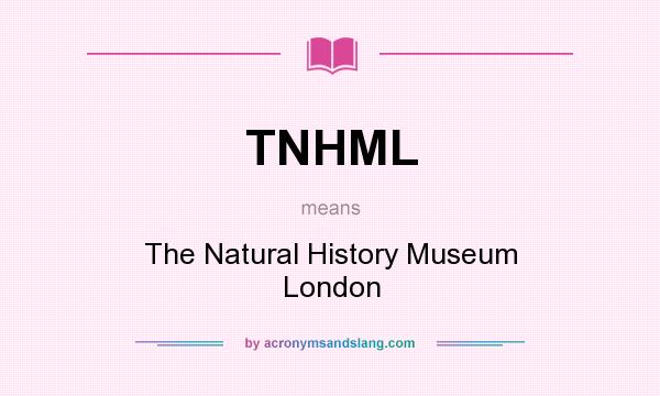 What does TNHML mean? It stands for The Natural History Museum London