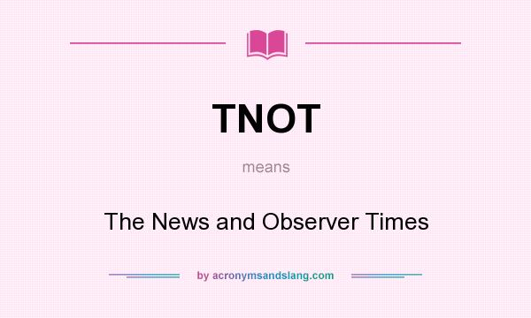What does TNOT mean? It stands for The News and Observer Times