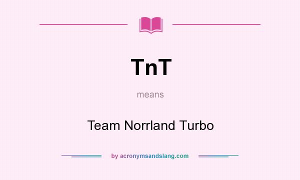 What does TnT mean? It stands for Team Norrland Turbo