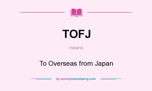 What does TOFJ mean? It stands for To Overseas from Japan