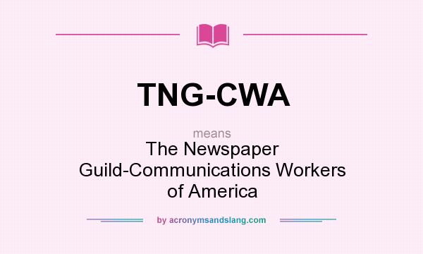 What does TNG-CWA mean? It stands for The Newspaper Guild-Communications Workers of America