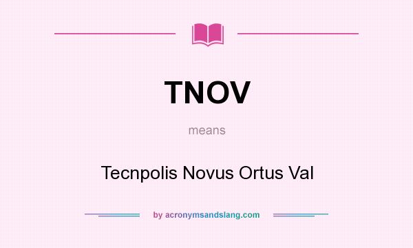 What does TNOV mean? It stands for Tecnpolis Novus Ortus Val