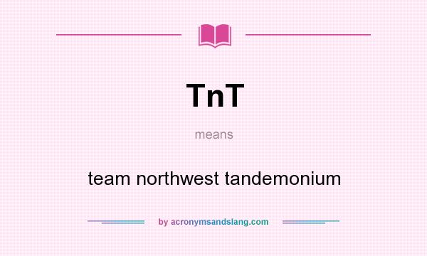 What does TnT mean? It stands for team northwest tandemonium