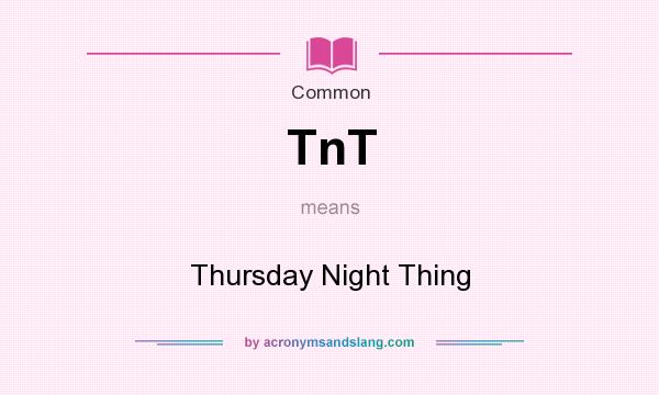 What does TnT mean? It stands for Thursday Night Thing