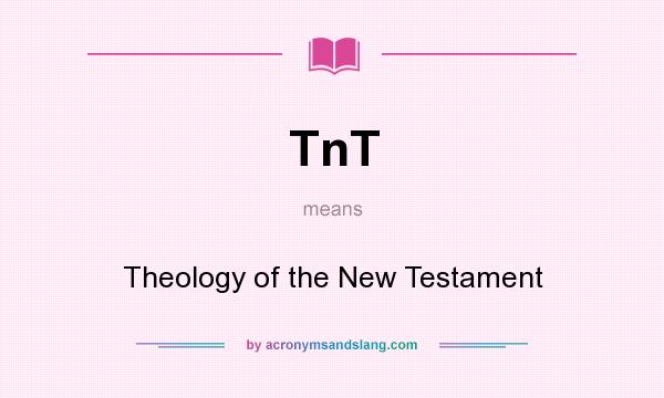 What does TnT mean? It stands for Theology of the New Testament