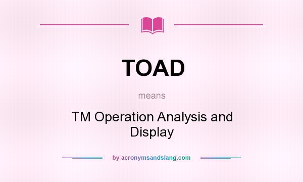 What does TOAD mean? It stands for TM Operation Analysis and Display