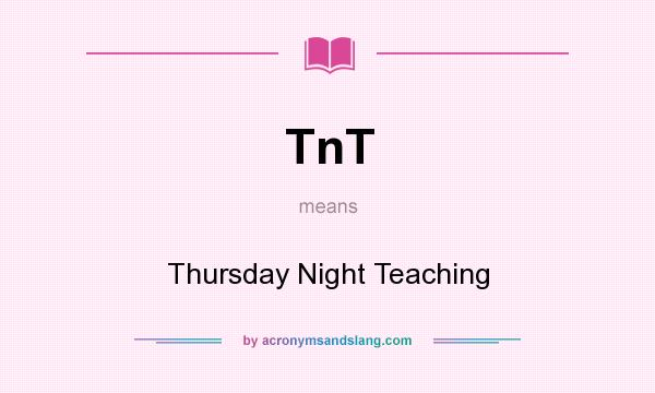 What does TnT mean? It stands for Thursday Night Teaching