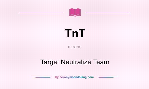 What does TnT mean? It stands for Target Neutralize Team