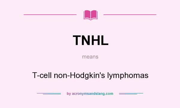 What does TNHL mean? It stands for T-cell non-Hodgkin`s lymphomas
