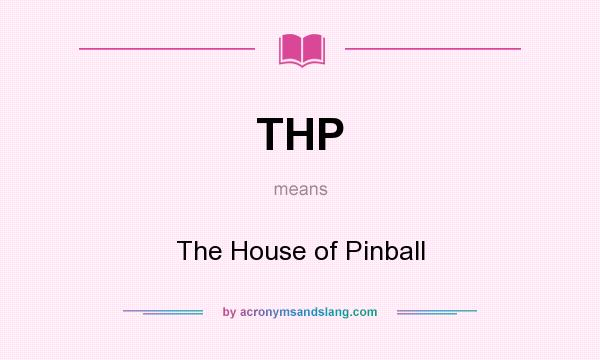 What does THP mean? It stands for The House of Pinball