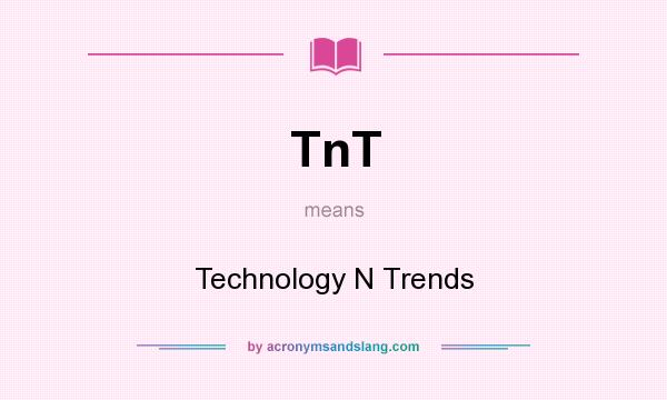 What does TnT mean? It stands for Technology N Trends