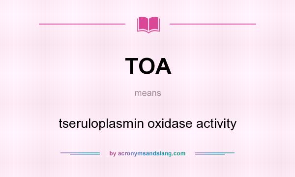 What does TOA mean? It stands for tseruloplasmin oxidase activity