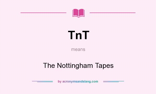 What does TnT mean? It stands for The Nottingham Tapes