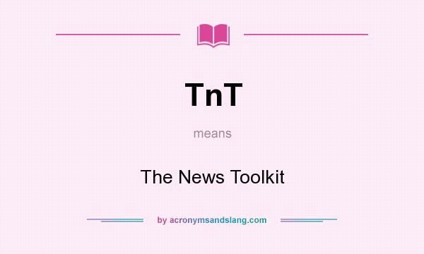 What does TnT mean? It stands for The News Toolkit