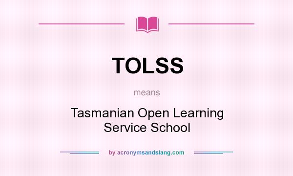 What does TOLSS mean? It stands for Tasmanian Open Learning Service School