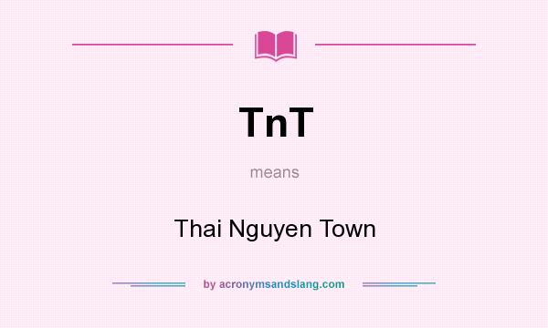 What does TnT mean? It stands for Thai Nguyen Town