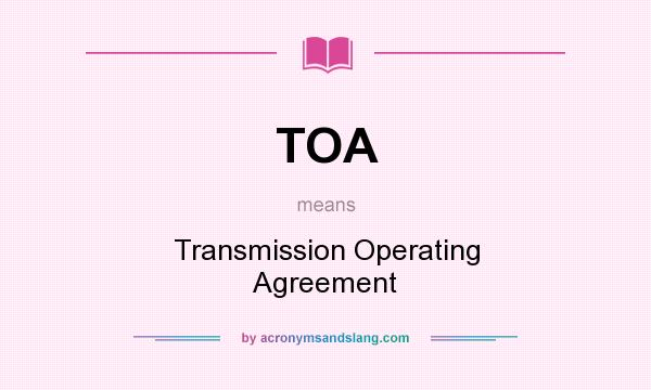 What does TOA mean? It stands for Transmission Operating Agreement