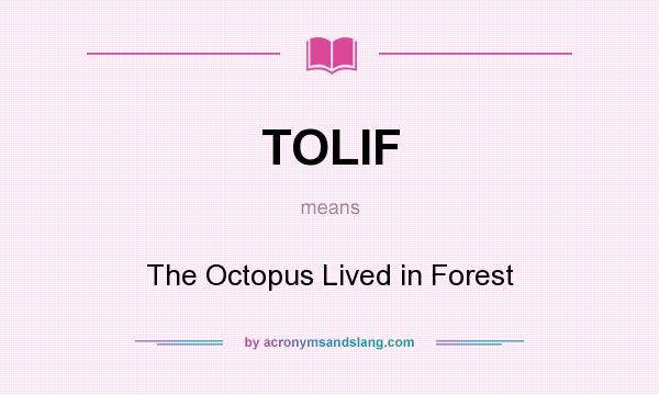 What does TOLIF mean? It stands for The Octopus Lived in Forest