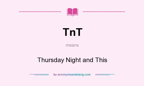 What does TnT mean? It stands for Thursday Night and This