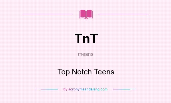 What does TnT mean? It stands for Top Notch Teens