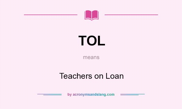 What does TOL mean? It stands for Teachers on Loan
