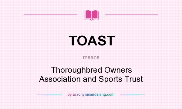 What does TOAST mean? It stands for Thoroughbred Owners Association and Sports Trust