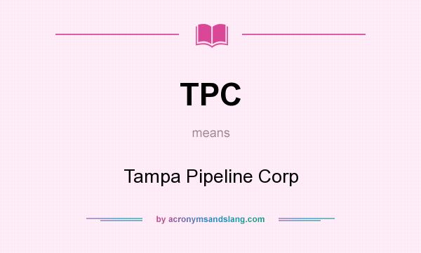 What does TPC mean? It stands for Tampa Pipeline Corp
