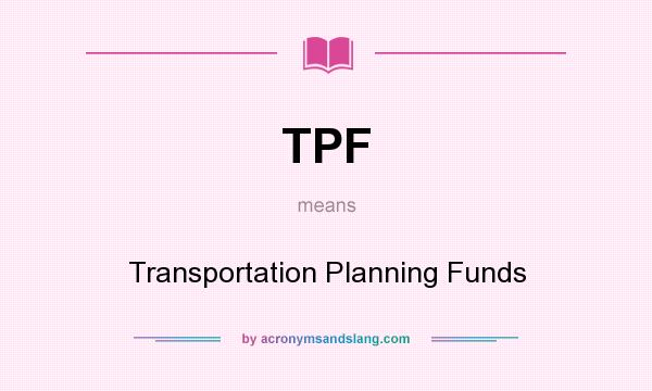 What does TPF mean? It stands for Transportation Planning Funds