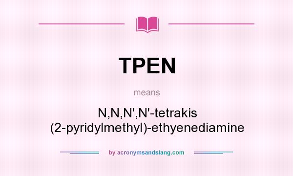 What does TPEN mean? It stands for N,N,N`,N`-tetrakis (2-pyridylmethyl)-ethyenediamine
