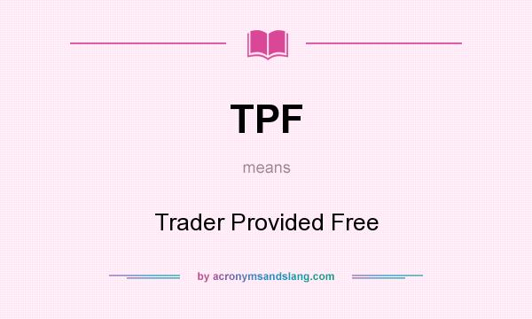 What does TPF mean? It stands for Trader Provided Free
