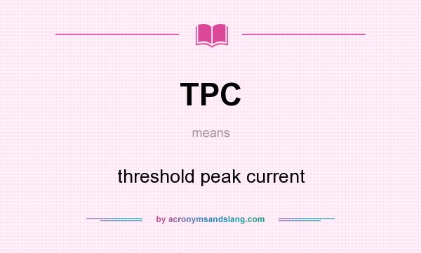 What does TPC mean? It stands for threshold peak current