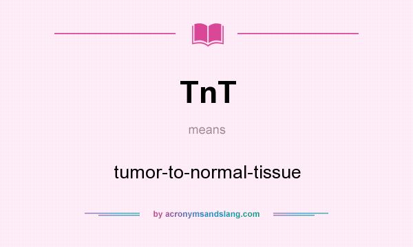 What does TnT mean? It stands for tumor-to-normal-tissue
