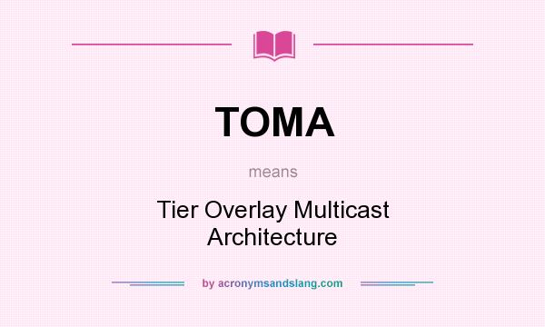 What does TOMA mean? It stands for Tier Overlay Multicast Architecture