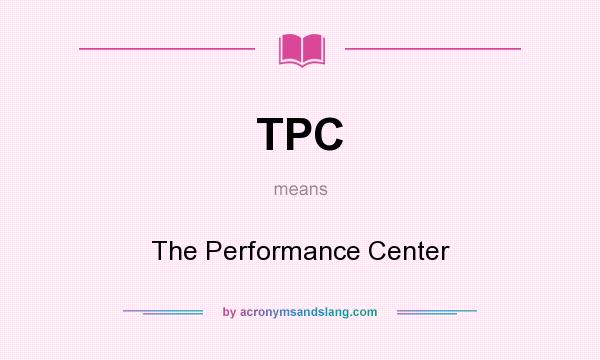What does TPC mean? It stands for The Performance Center