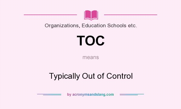 What does TOC mean? It stands for Typically Out of Control