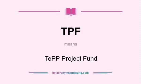 What does TPF mean? It stands for TePP Project Fund